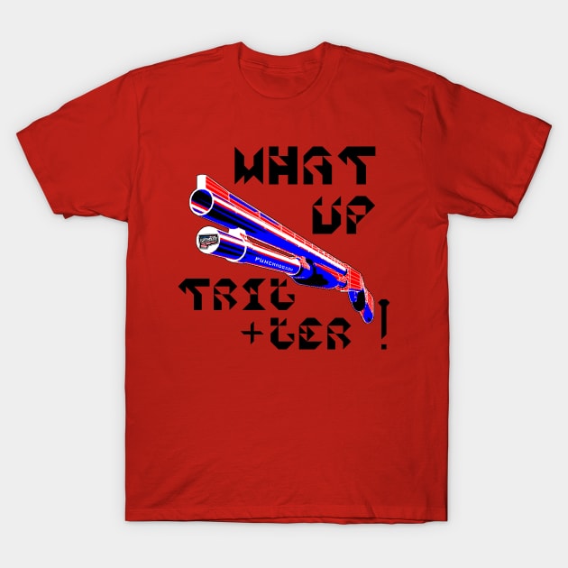 What Up Trigger, v. Blk Text T-Shirt by punchado